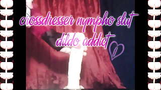 crossdresser nympho slut dildo addict
